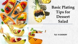 ALPINE SKI HOUSE
TLE- 9 COOKERY
Basic Plating
Tips for
Dessert
Salad
 