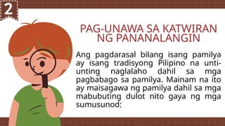 Ang pagdarasal bilang isang pamilya
ay isang tradisyong Pilipino na unti-
unting naglalaho dahil sa mga
pagbabago sa pamilya. Mainam na ito
ay maisagawa ng pamilya dahil sa mga
mabubuting dulot nito gaya ng mga
sumusunod:
PAG-UNAWA SA KATWIRAN
NG PANANALANGIN
 
