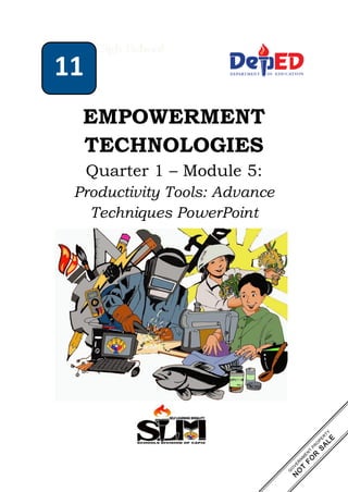 EMPOWERMENT
TECHNOLOGIES
Quarter 1 – Module 5:
Productivity Tools: Advance
Techniques PowerPoint
11
 