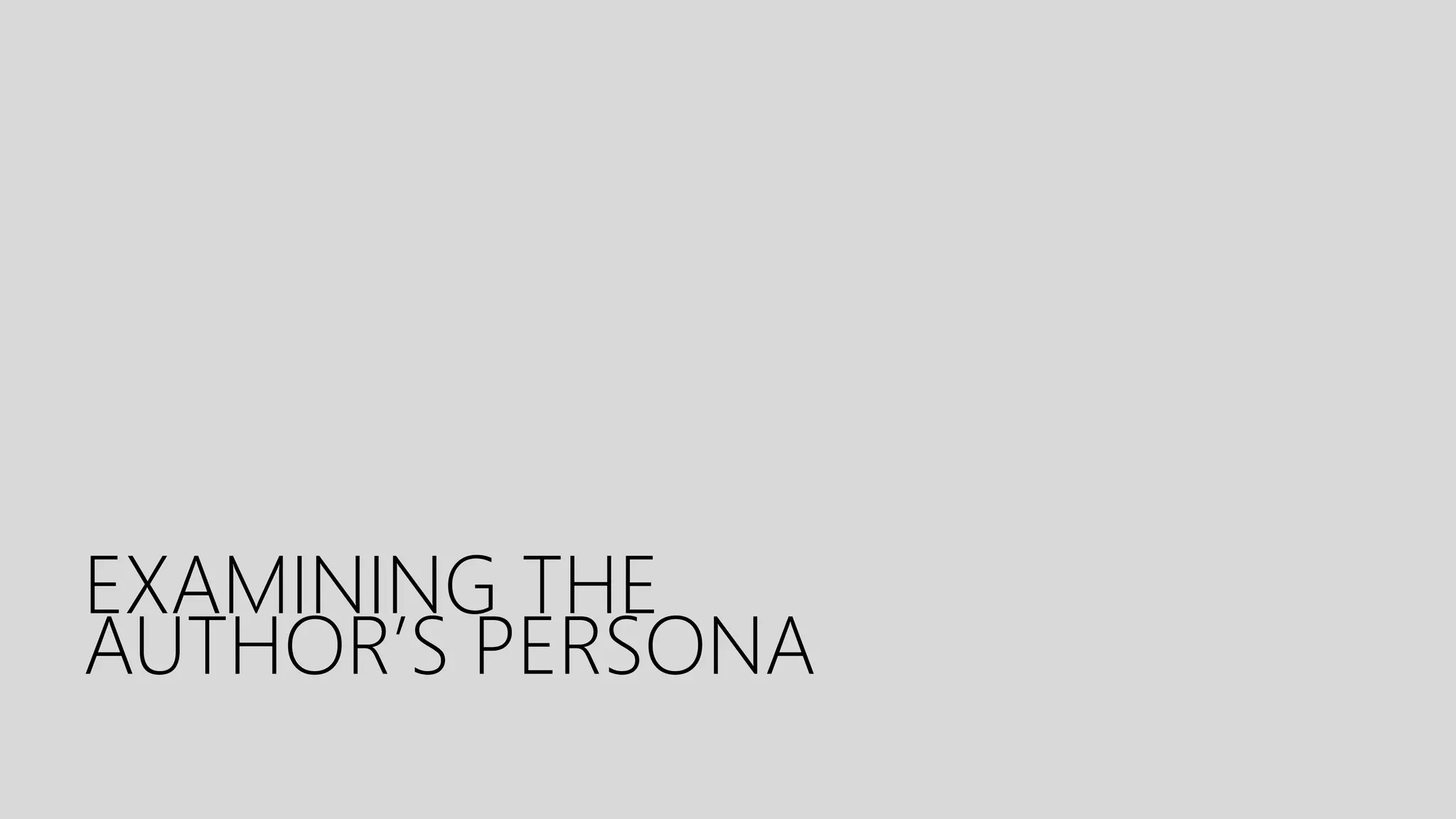 EXAMINING THE
AUTHOR’S PERSONA
 