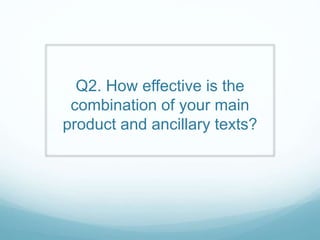 Q2. How effective is the
combination of your main
product and ancillary texts?
 
