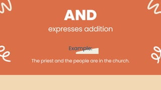 expresses addition
Example:
AND
The priest and the people are in the church.
 
