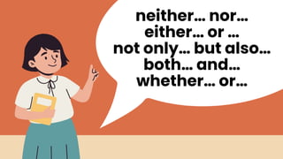 neither… nor…
either… or …
not only… but also…
both… and…
whether… or…
 