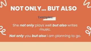 Examples:
She not only plays well but also writes
music.
Not only you but also I am planning to go.
NOT ONLY… BUT ALSO
 