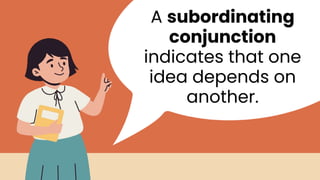 A subordinating
conjunction
indicates that one
idea depends on
another.
 