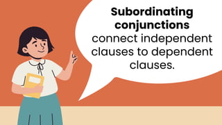 Subordinating
conjunctions
connect independent
clauses to dependent
clauses.
 