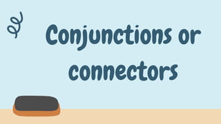 Conjunctions or
connectors
 