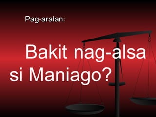 Pag-aralan:



  Bakit nag-alsa
si Maniago?
 