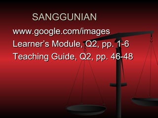 SANGGUNIAN
www.google.com/images
Learner’s Module, Q2, pp. 1-6
Teaching Guide, Q2, pp. 46-48
 