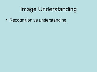 Image Understanding
• Recognition vs understanding
 
