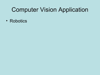 Computer Vision Application
• Robotics
 