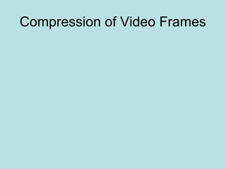 Compression of Video Frames
 