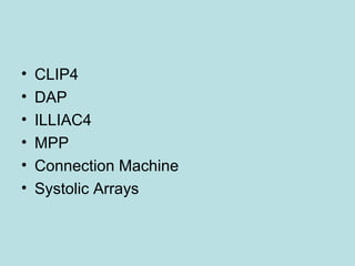 • CLIP4
• DAP
• ILLIAC4
• MPP
• Connection Machine
• Systolic Arrays
 