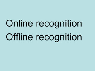 Online recognition
Offline recognition
 