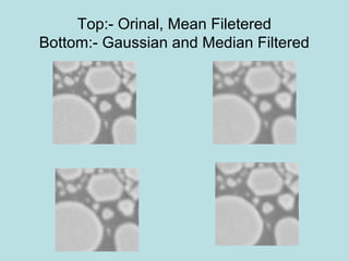 Top:- Orinal, Mean Filetered
Bottom:- Gaussian and Median Filtered
 