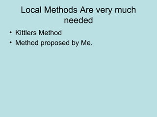 Local Methods Are very much
needed
• Kittlers Method
• Method proposed by Me.
 