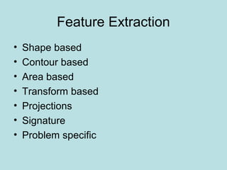 Feature Extraction
• Shape based
• Contour based
• Area based
• Transform based
• Projections
• Signature
• Problem specific
 