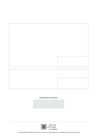 L’Institut d’Estudis Catalans ha tingut cura de la correcció lingüística i de l’edició d’aquesta prova d’accés
Etiqueta de l’alumne/a
 