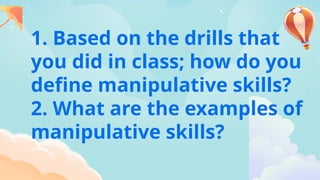 Manipulation Skills Example Q2 PE AND HEALTH 4 WEEK 7 DAY lesso 1.pptx