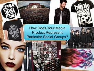 How Does Your Media
Product Represent
Particular Social Groups?
 