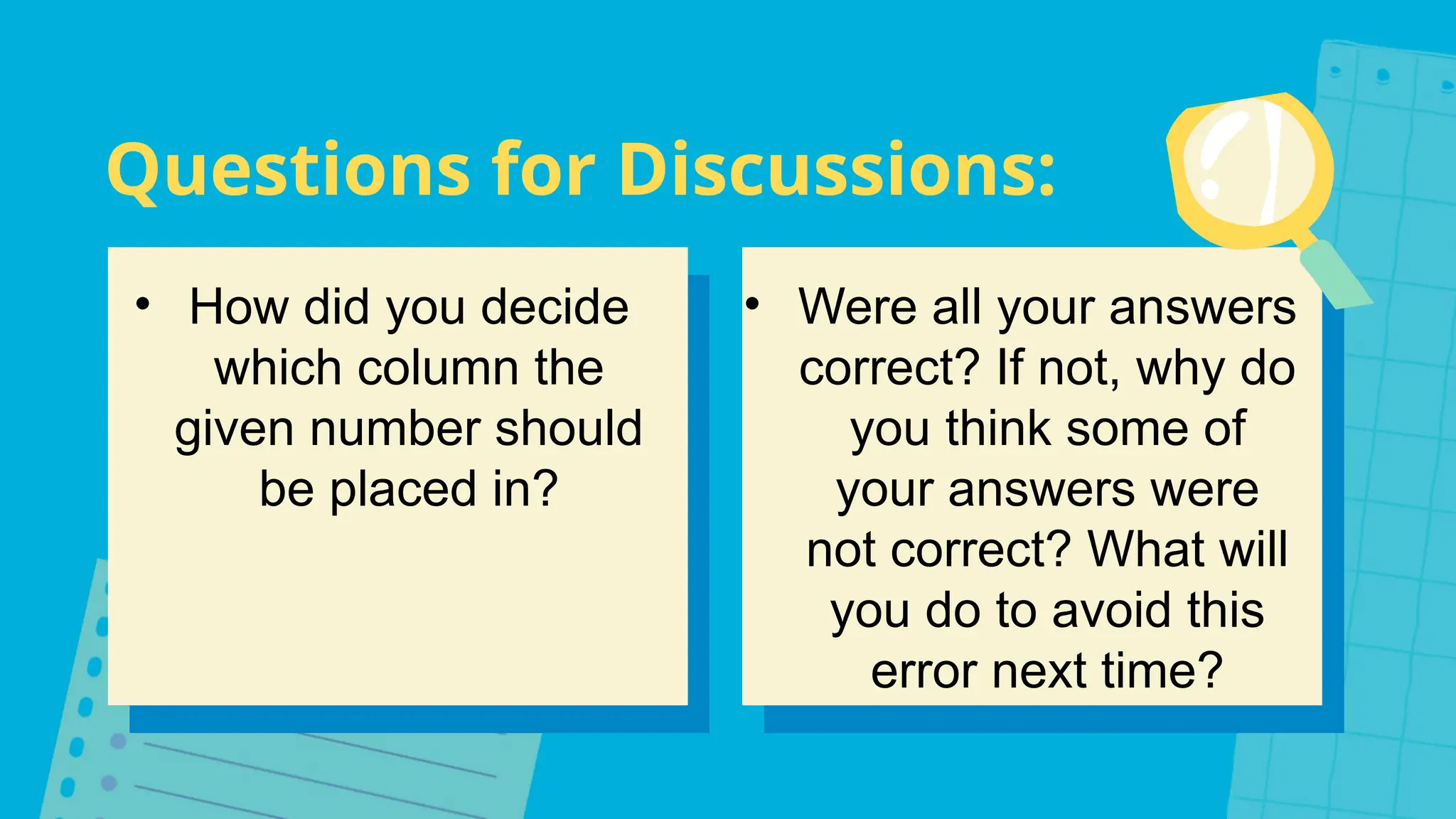 Questions for Discussions:
• How did you decide
which column the
given number should
be placed in?
• Were all your answers
correct? If not, why do
you think some of
your answers were
not correct? What will
you do to avoid this
error next time?
 