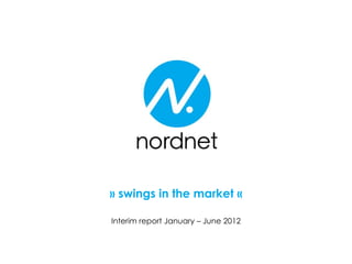 » swings in the market «

Interim report January – June 2012
 