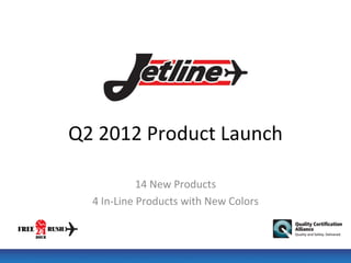 Q2 2012 Product Launch

            14 New Products
  4 In-Line Products with New Colors
 