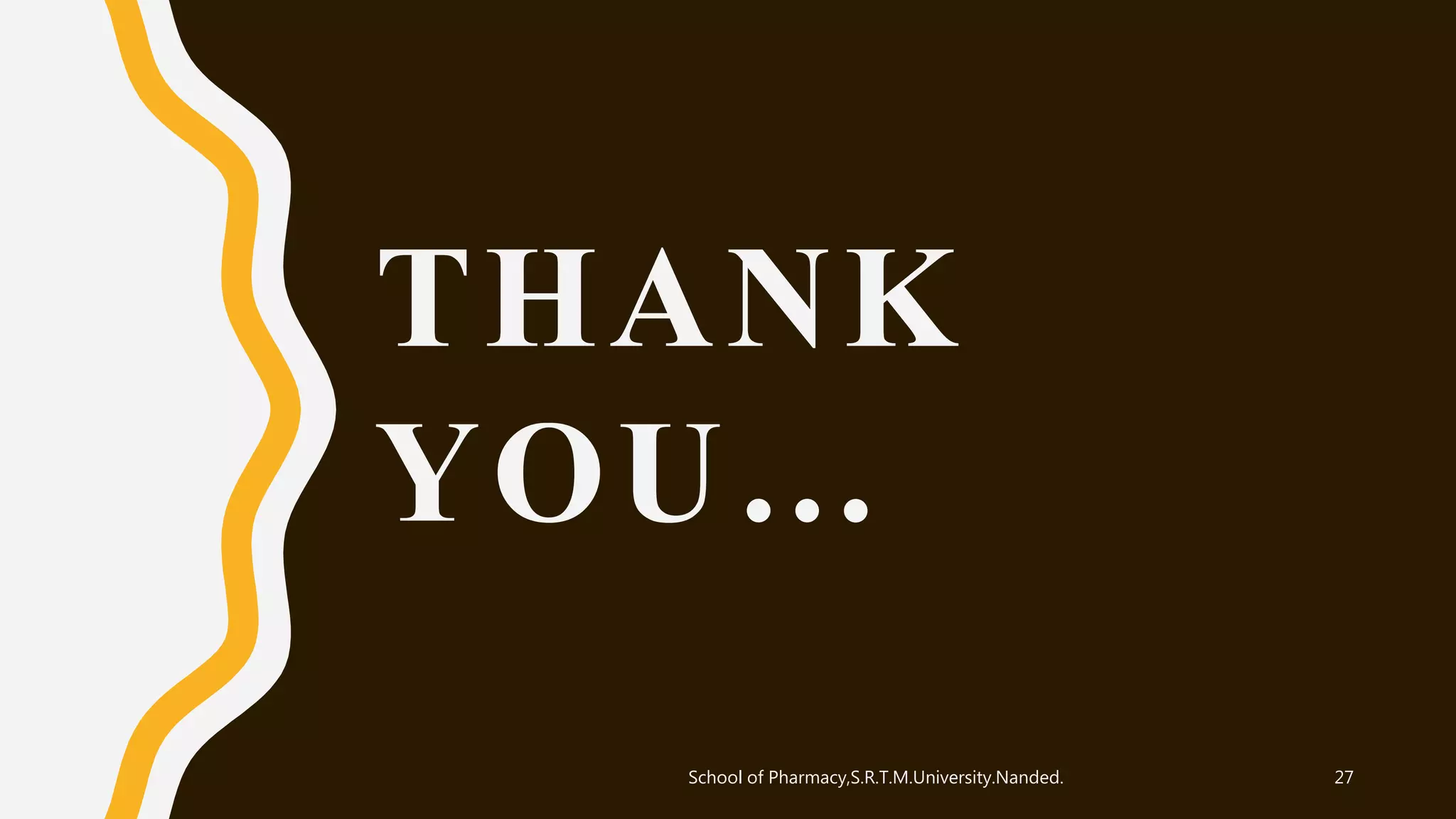 THANK
YOU…
School of Pharmacy,S.R.T.M.University.Nanded. 27
 