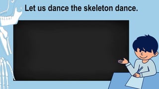 Let us dance the skeleton dance.
 