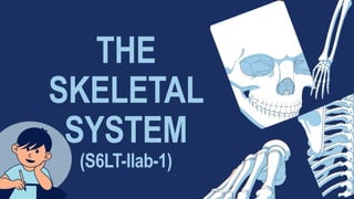 THE
SKELETAL
SYSTEM
(S6LT-IIab-1)
 