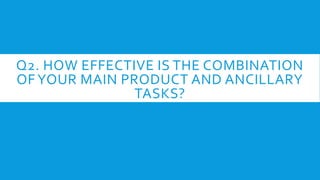 Q2. HOW EFFECTIVE IS THE COMBINATION
OF YOUR MAIN PRODUCT AND ANCILLARY
TASKS?
 