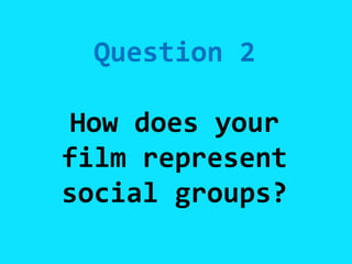 Question 2
How does your
film represent
social groups?
 