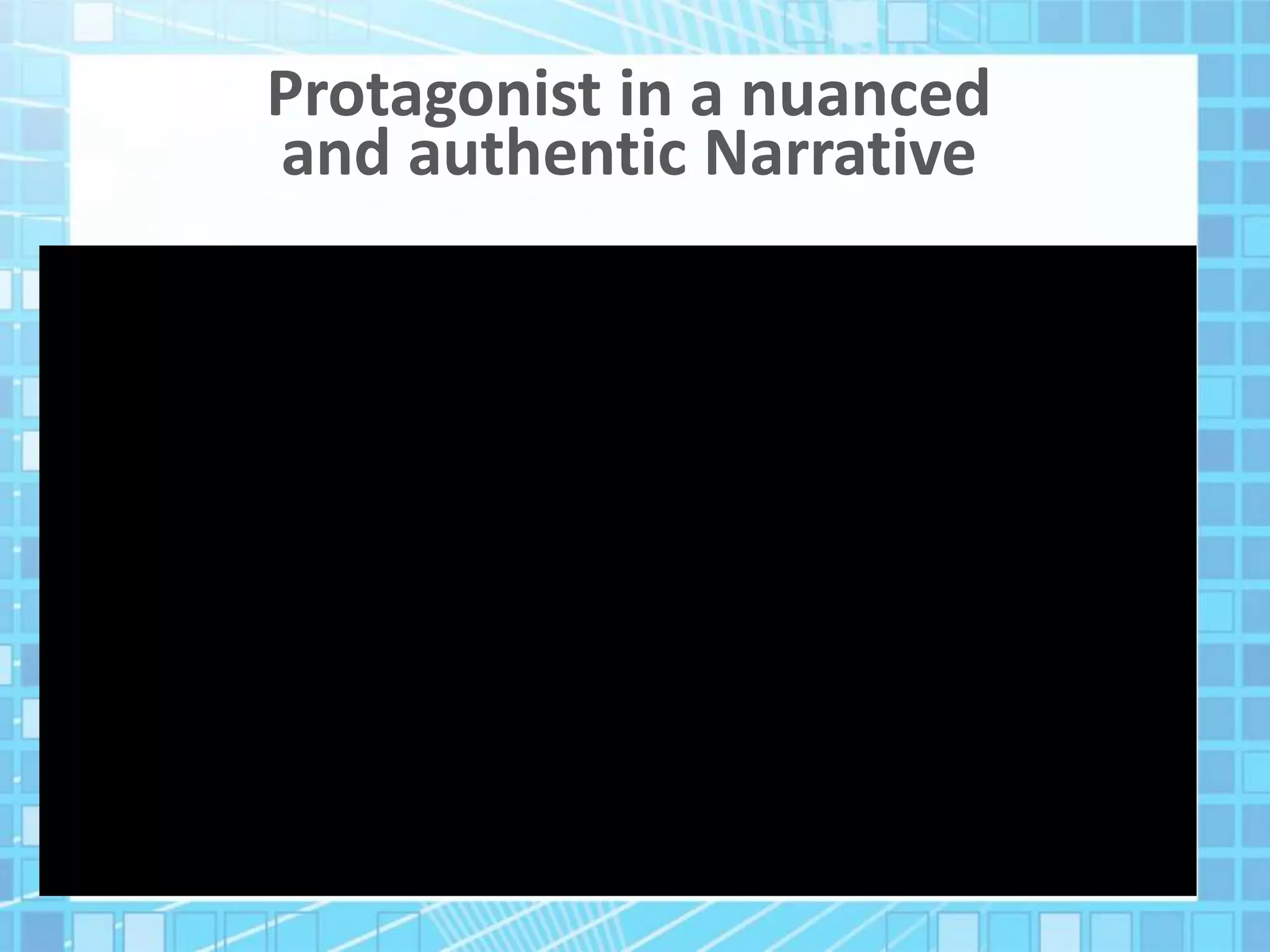 Protagonist in a nuanced
and authentic Narrative
 