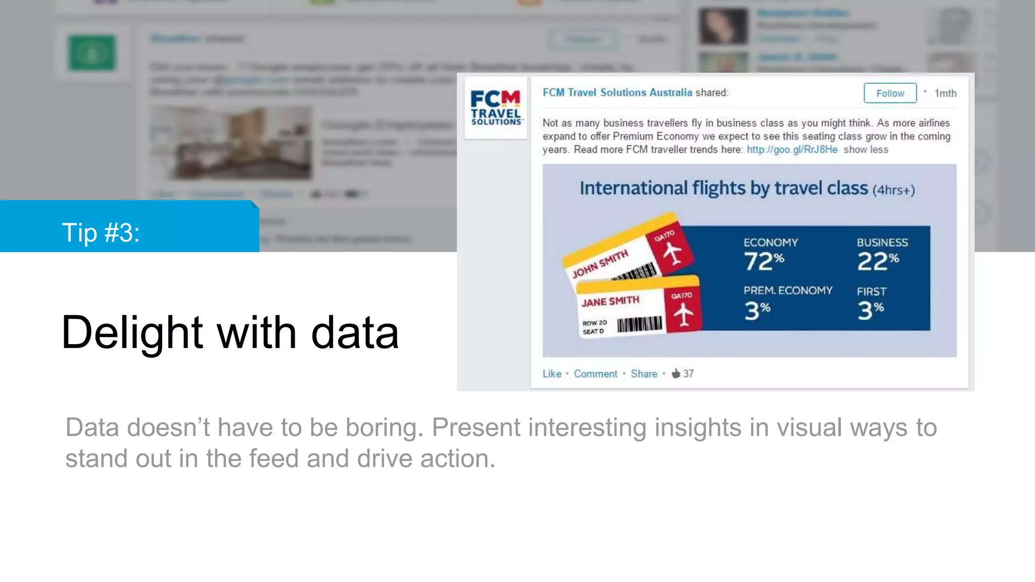 Tip #3:
Delight with data
Data doesn’t have to be boring. Present interesting insights in visual ways to
stand out in the feed and drive action.
 