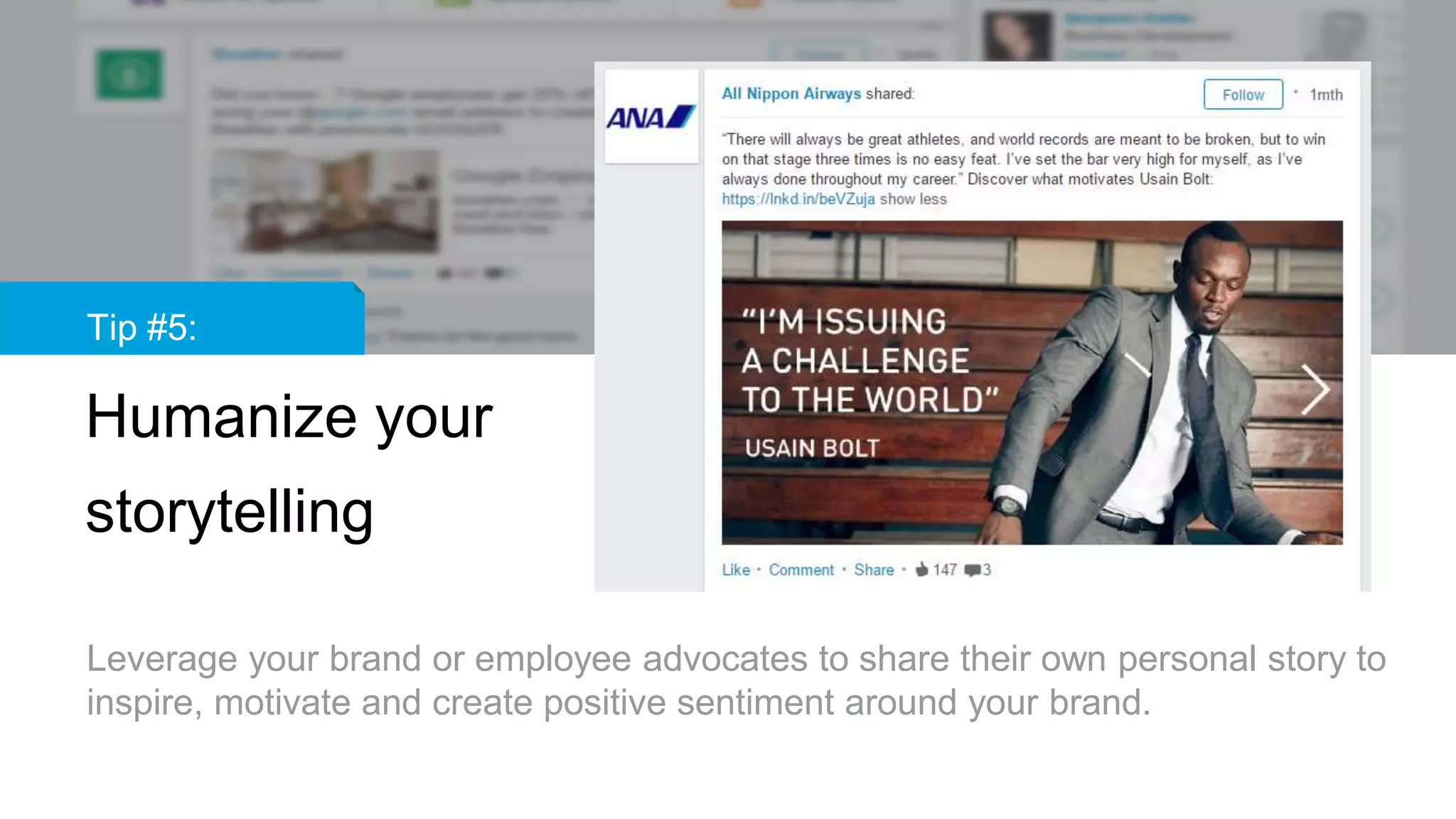 Tip #5:
Humanize your
storytelling
Leverage your brand or employee advocates to share their own personal story to
inspire, motivate and create positive sentiment around your brand.
 