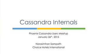 Phoenix Cassandra Users Meetup
January 26th, 2015
Narasimhan Sampath
Choice Hotels International
Cassandra Internals
 