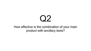 Q2
How effective is the combination of your main
product with ancillary texts?
 