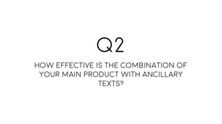 Q2
How effective is the combination of
your main product with ancillary
texts?
 