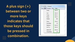 A plus sign (+)
between two or
more keys
indicates that
those keys should
be pressed in
combination.
 
