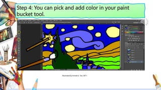 Step 4: You can pick and add color in your paint
bucket tool.
Illustrated by Arnold G. Tan, MT-I
 