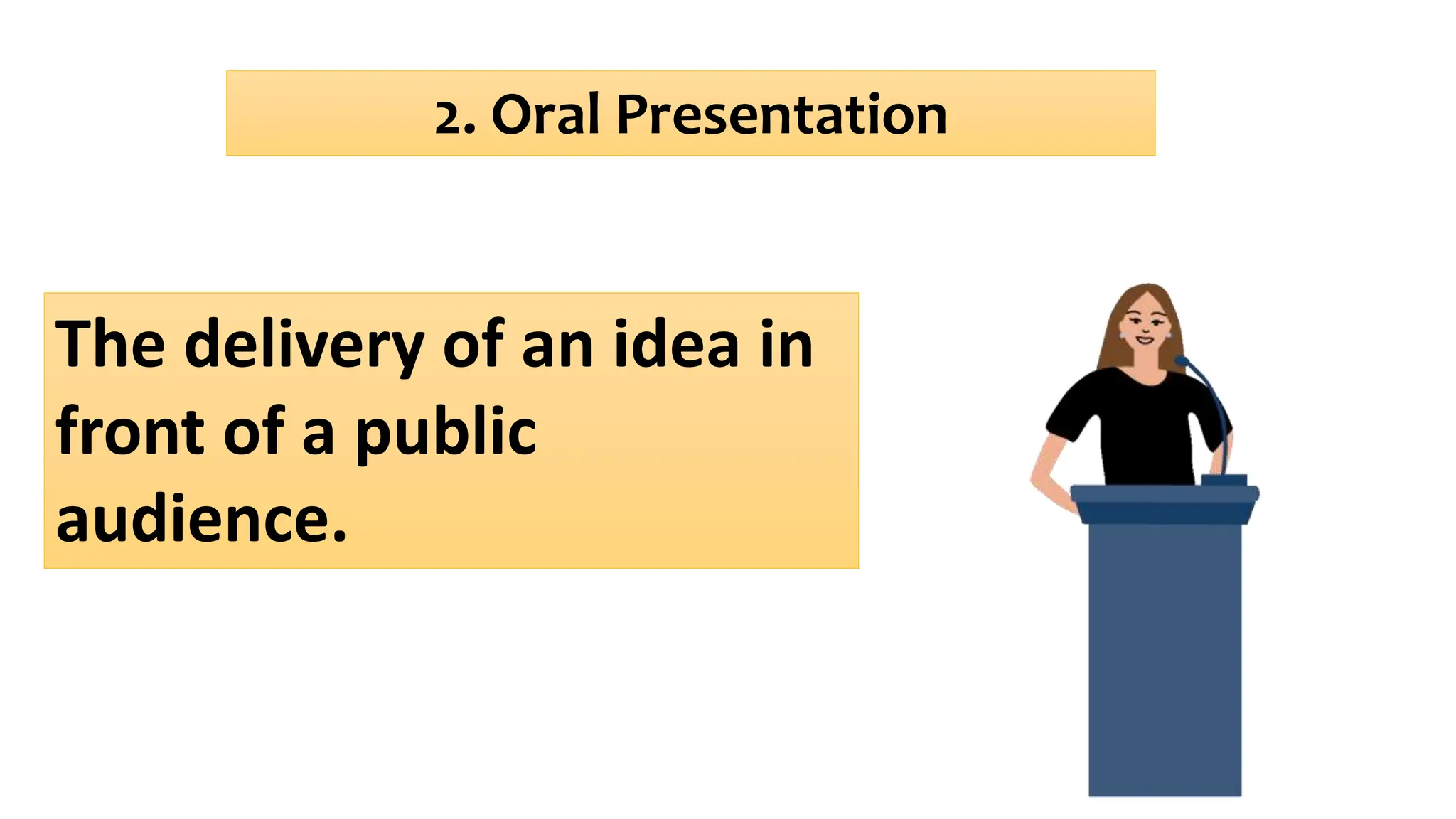 2. Oral Presentation
The delivery of an idea in
front of a public
audience.
 
