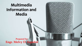 Multimedia
Information and
Media
Prepared by:
Engr. Melvy D. Español
 