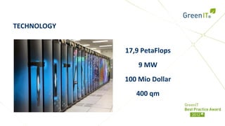TECHNOLOGY


             17,9 PetaFlops
                 9 MW
             100 Mio Dollar
                400 qm
 