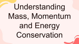Understanding
Mass, Momentum
and Energy
Conservation
 