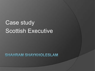 Shahram shaykholeslam Case study Scottish Executive 
