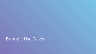 Example Use Cases
 