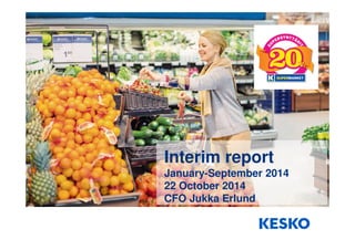 Interim report 
January-September 2014 
22 October 2014 
CFO Jukka Erlund 
 