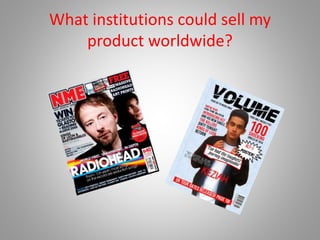 What institutions could sell my
product worldwide?
 