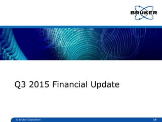 Q3 2015 Financial Update
© Bruker Corporation 10
 