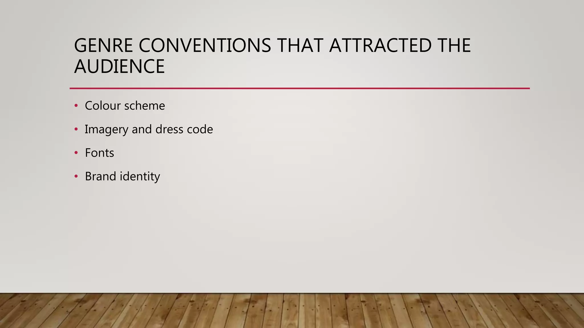 GENRE CONVENTIONS THAT ATTRACTED THE
AUDIENCE
• Colour scheme
• Imagery and dress code
• Fonts
• Brand identity
 
